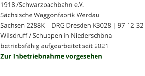 1918 /Schwarzbachbahn e.V. Sächsische Waggonfabrik Werdau Sachsen 2288K | DRG Dresden K3028 | 97-12-32 Wilsdruff / Schuppen in Niederschöna betriebsfähig aufgearbeitet seit 2021 Zur Inbetriebnahme vorgesehen